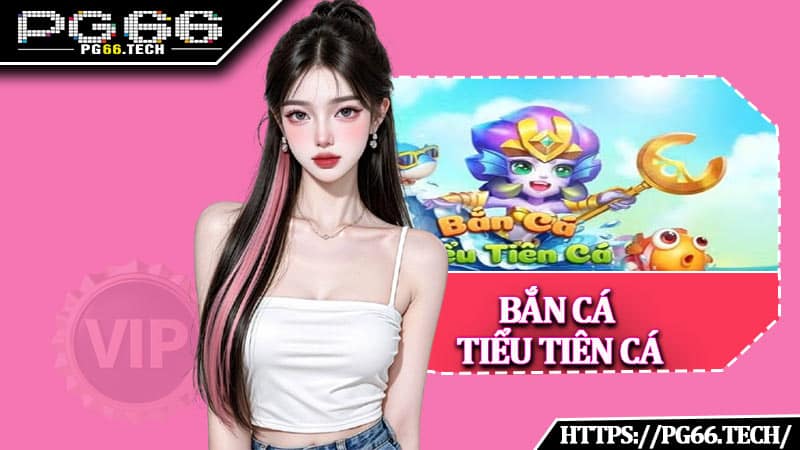 Bắn Cá Tiểu Tiên Cá