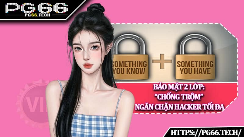Bảo mật 2 lớp: “Chống trộm” Ngăn chặn hacker tối đa