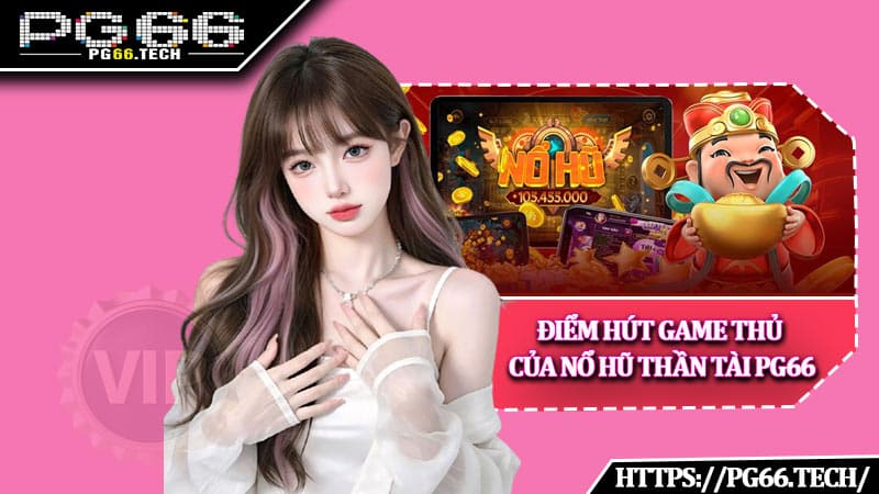 Điểm hút game thủ của nổ hũ Thần Tài PG66