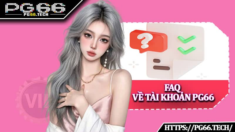 Câu hỏi thường gặp về tài khoản PG66