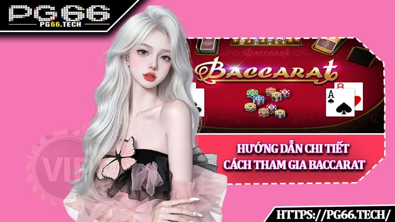 Hướng dẫn chi tiết cách tham gia Baccarat