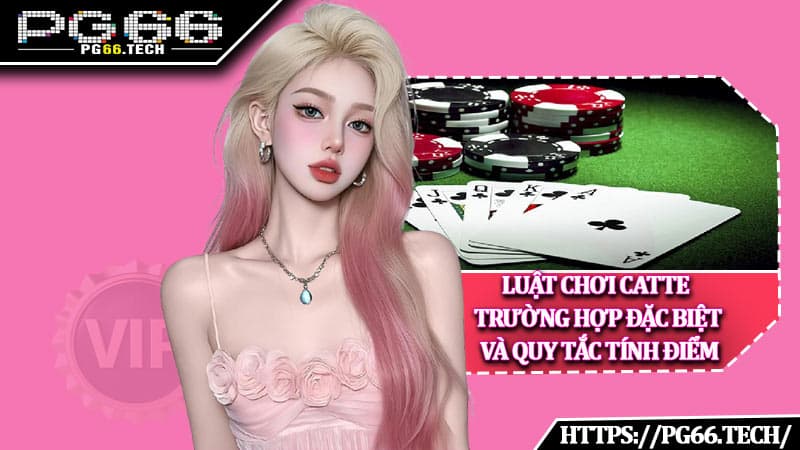 Luật chơi Catte – Trường hợp đặc biệt và quy tắc tính điểm