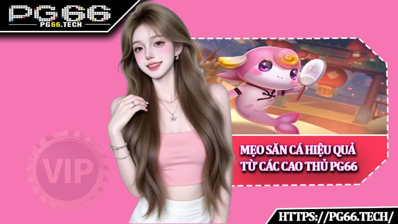 Mẹo săn cá hiệu quả từ các cao thủ PG66