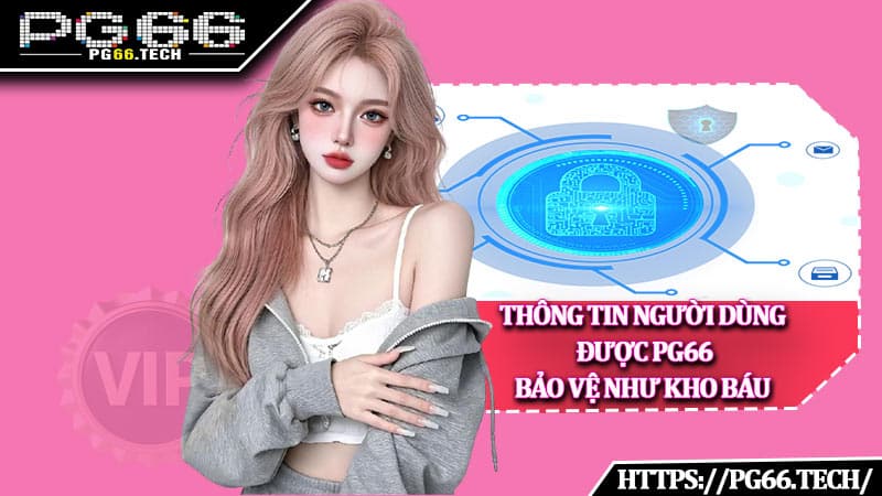 Thông tin người dùng được PG66 bảo vệ như kho báu