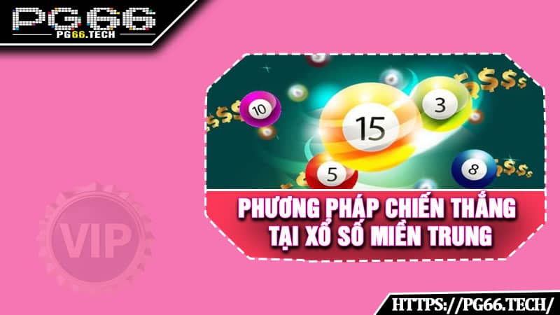 Phương pháp chiến thắng tại Xổ Số Miền Trung