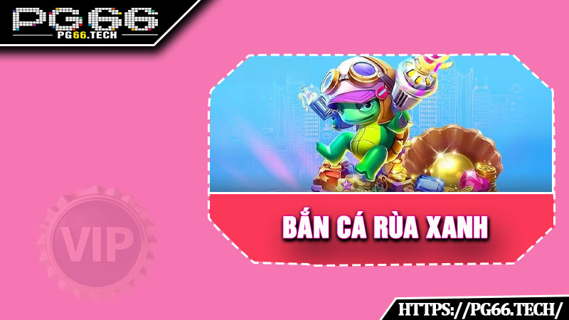 Bắn Cá Rùa Xanh