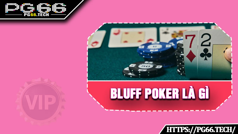 Giải thích chi tiết bluff Poker là gì?