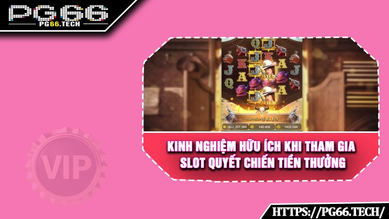 Kinh nghiệm hữu ích khi tham gia slot Quyết chiến tiền thưởng 