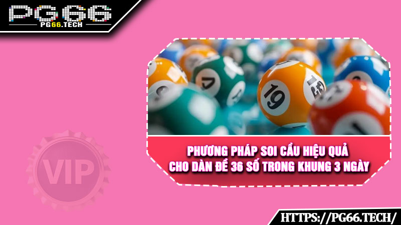 Phương pháp soi cầu hiệu quả cho dàn đề 36 số trong khung 3 ngày