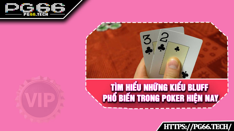 Tìm hiểu những kiểu bluff phổ biến trong Poker hiện nay 