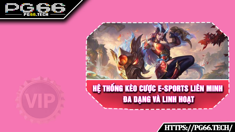Hệ thống kèo cược E-sports Liên Minh đa dạng và linh hoạt