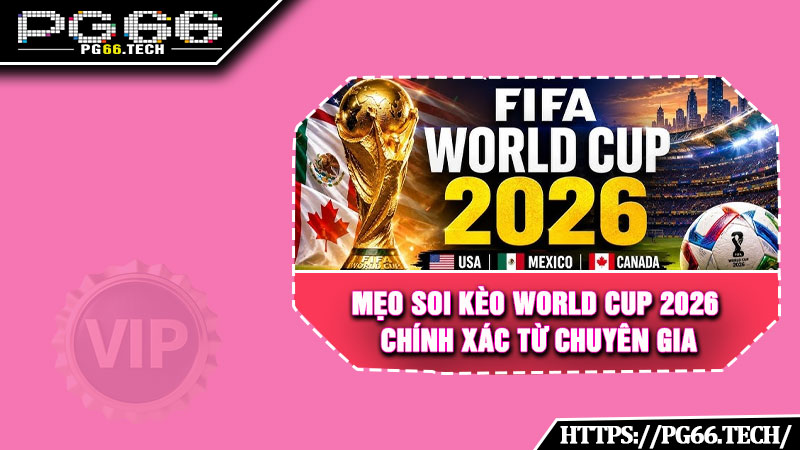 Mẹo soi kèo World Cup 2026 chính xác từ chuyên gia 