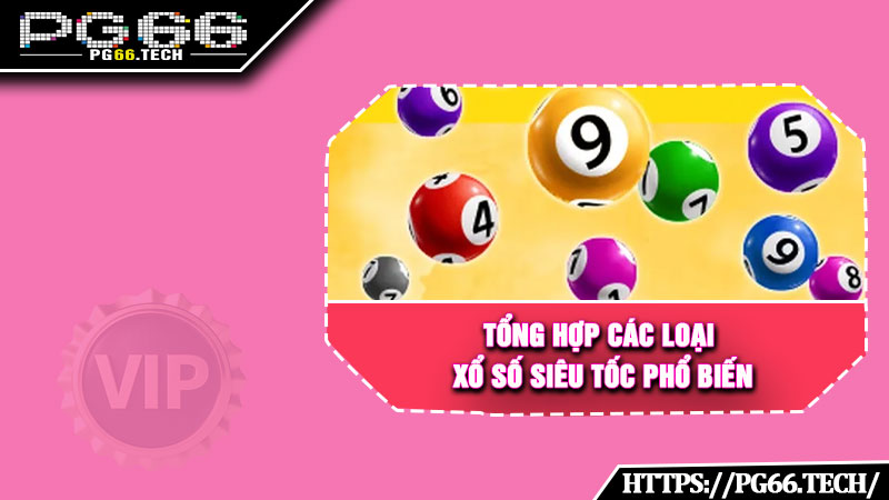 Tổng hợp các loại xổ số siêu tốc phổ biến 